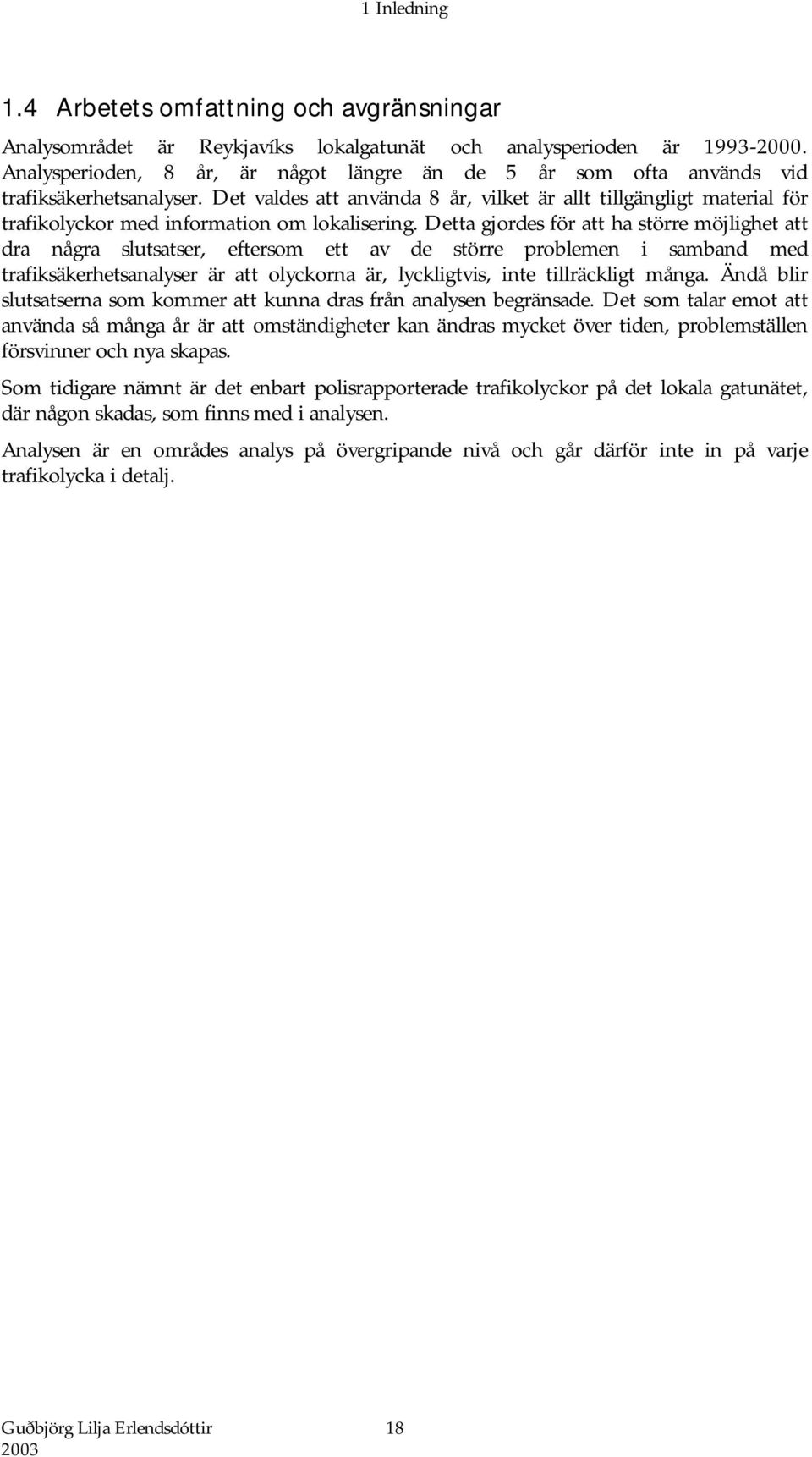 Det valdes att använda 8 år, vilket är allt tillgängligt material för trafikolyckor med information om lokalisering.