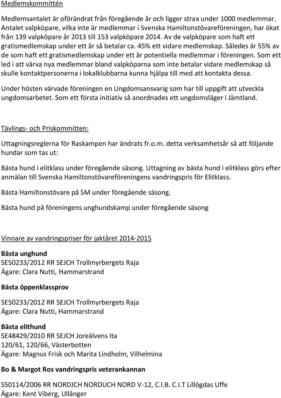 Av de valpköpare som haft ett gratismedlemskap under ett år så betalar ca. 45% ett vidare medlemskap.