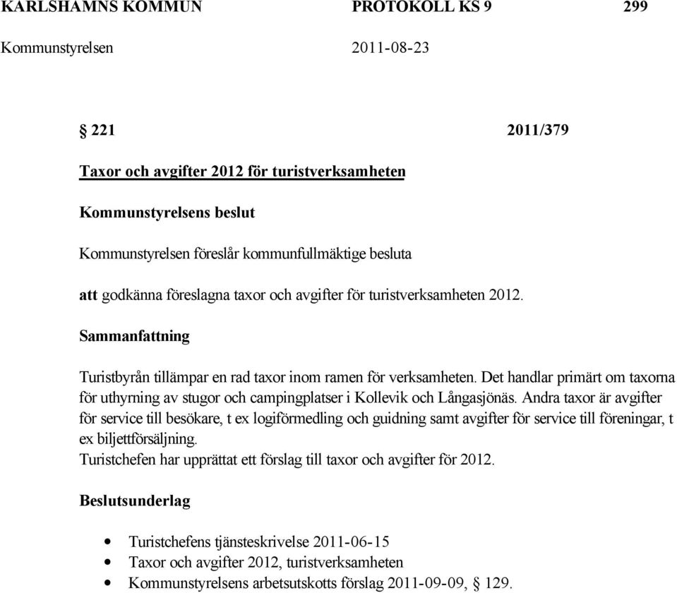 Det handlar primärt om taxorna för uthyrning av stugor och campingplatser i Kollevik och Långasjönäs.