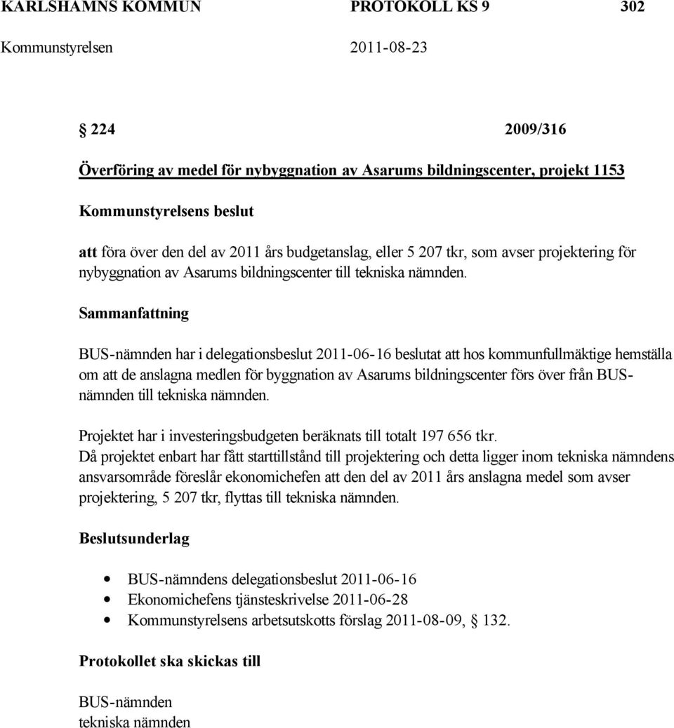 BUS-nämnden har i delegationsbeslut 2011-06-16 beslutat att hos kommunfullmäktige hemställa om att de anslagna medlen för byggnation av Asarums bildningscenter förs över från BUSnämnden till tekniska