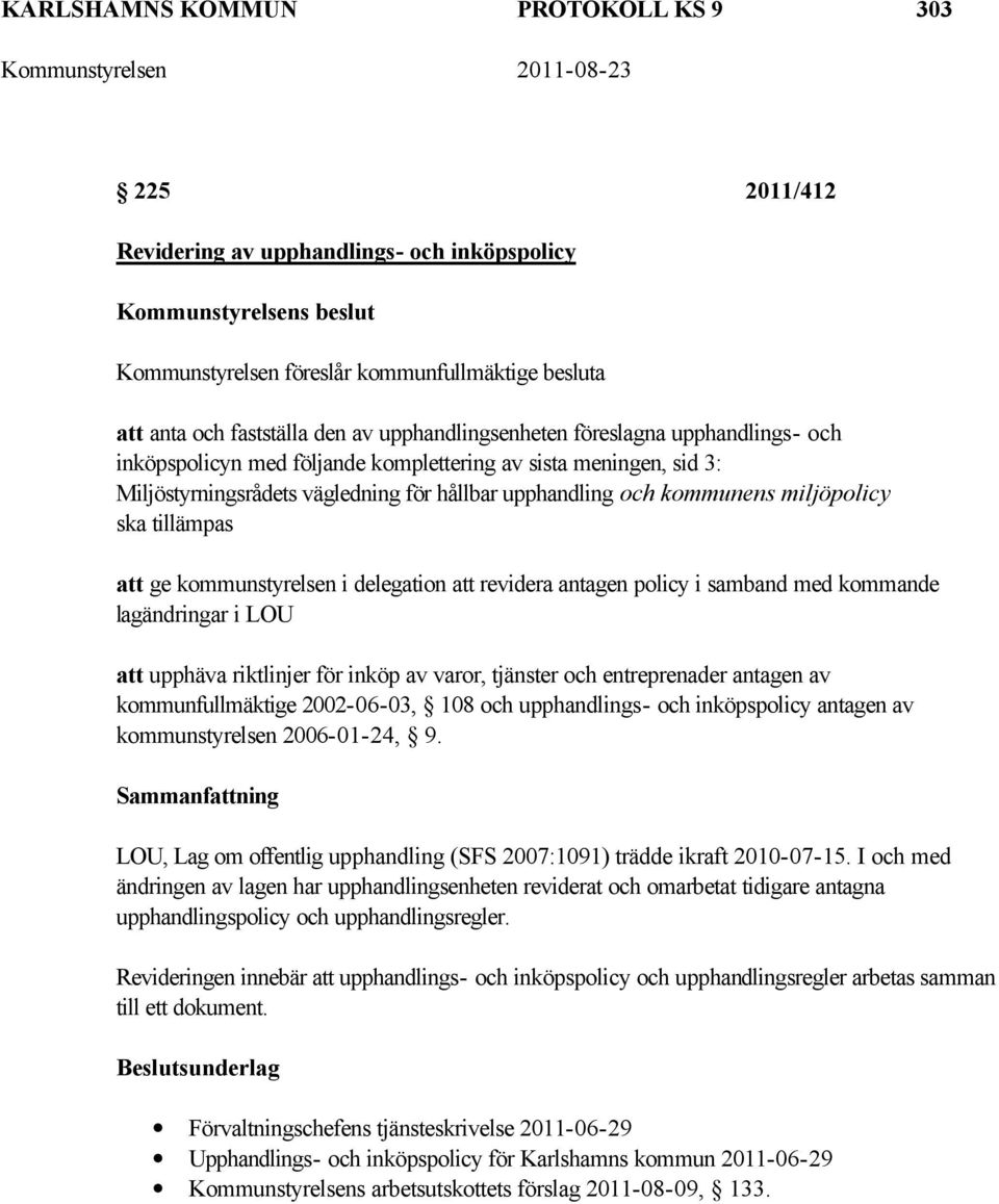 kommunstyrelsen i delegation att revidera antagen policy i samband med kommande lagändringar i LOU att upphäva riktlinjer för inköp av varor, tjänster och entreprenader antagen av kommunfullmäktige