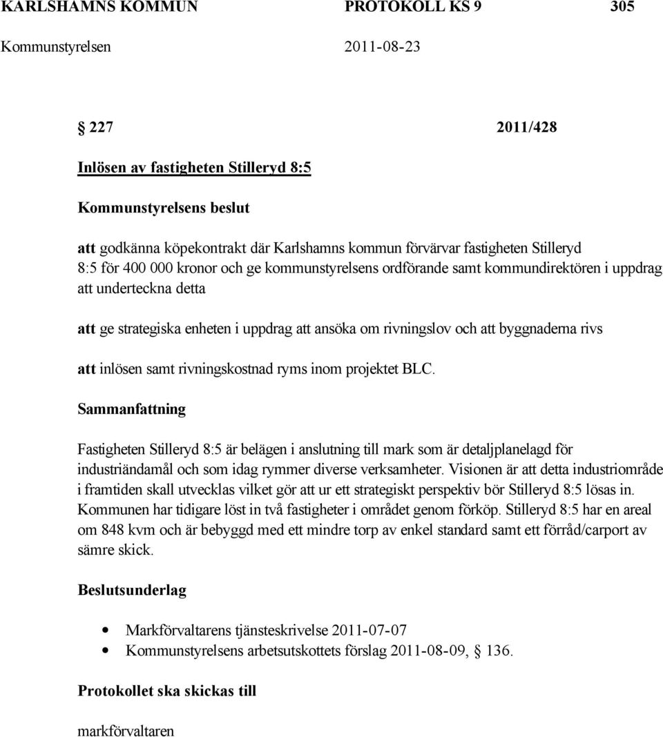rivningskostnad ryms inom projektet BLC. Fastigheten Stilleryd 8:5 är belägen i anslutning till mark som är detaljplanelagd för industriändamål och som idag rymmer diverse verksamheter.