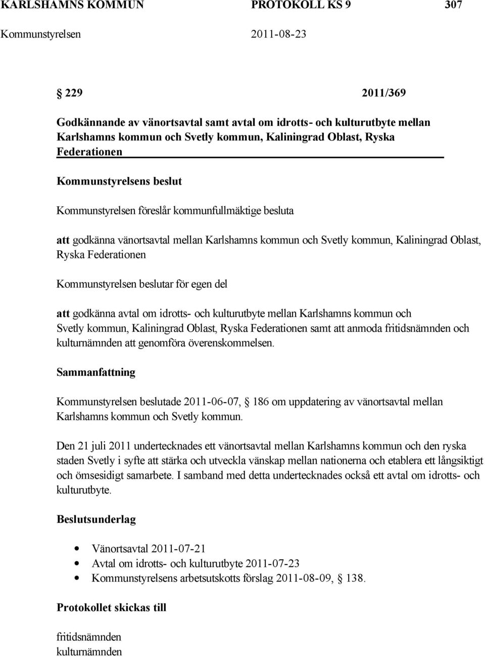 för egen del att godkänna avtal om idrotts- och kulturutbyte mellan Karlshamns kommun och Svetly kommun, Kaliningrad Oblast, Ryska Federationen samt att anmoda fritidsnämnden och kulturnämnden att