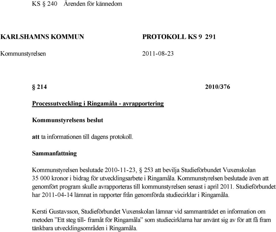 Kommunstyrelsen beslutade även att genomfört program skulle avrapporteras till kommunstyrelsen senast i april 2011.