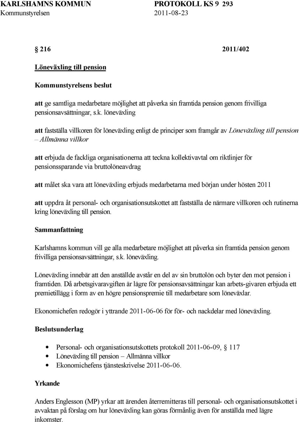 löneväxling att fastställa villkoren för löneväxling enligt de principer som framgår av Löneväxling till pension Allmänna villkor att erbjuda de fackliga organisationerna att teckna kollektivavtal om