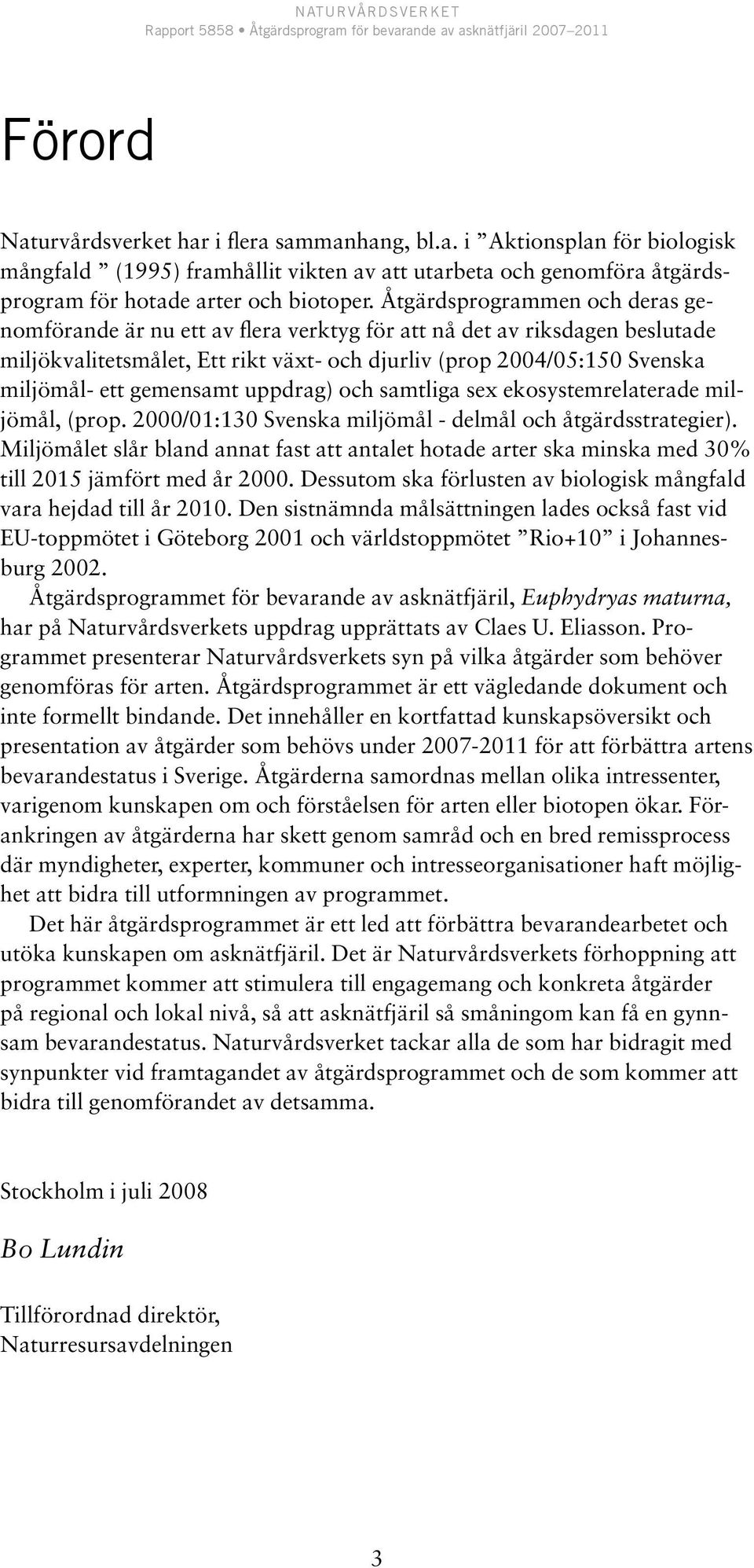 gemensamt uppdrag) och samtliga sex ekosystemrelaterade miljömål, (prop. 2000/01:130 Svenska miljömål - delmål och åtgärdsstrategier).