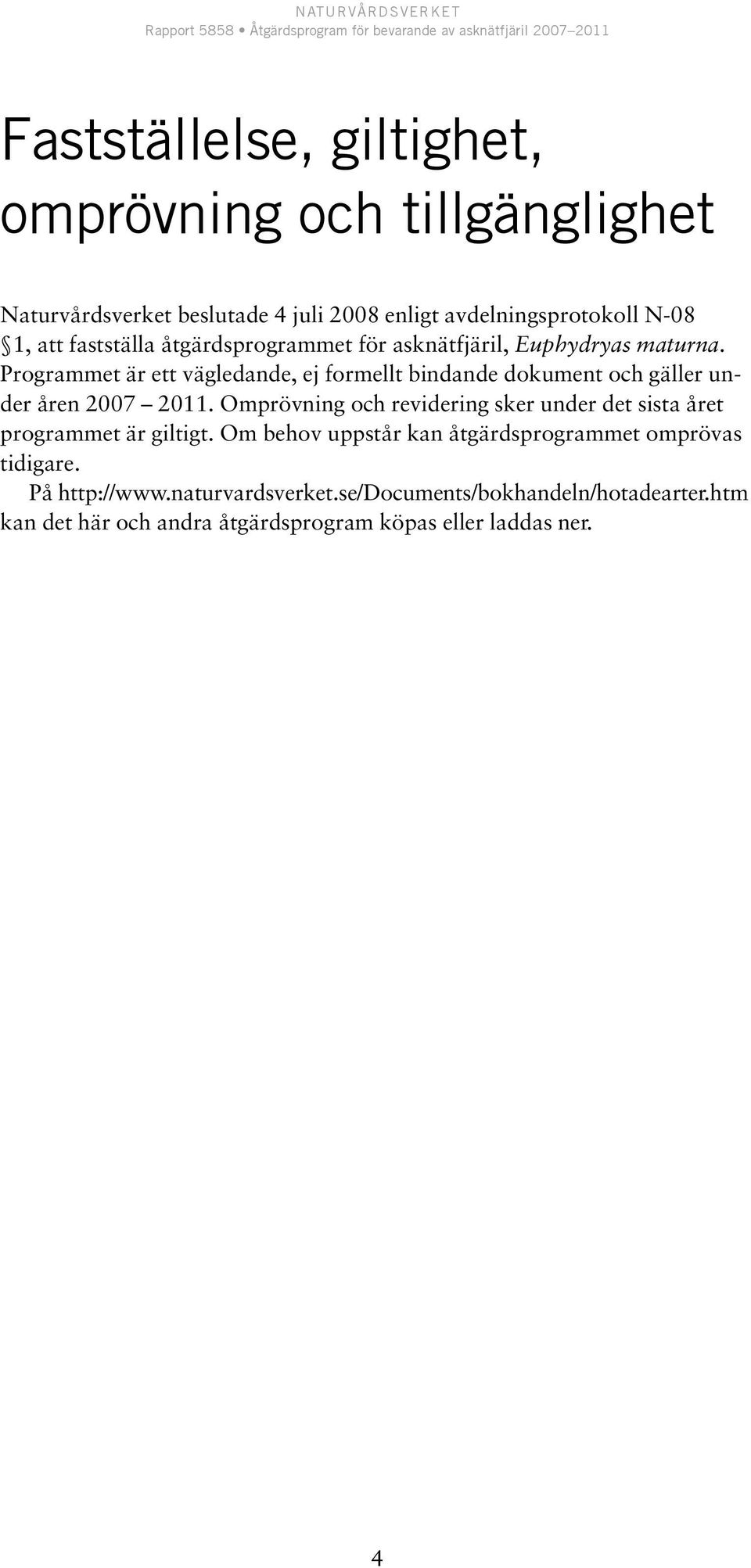 Programmet är ett vägledande, ej formellt bindande dokument och gäller under åren 2007 2011.