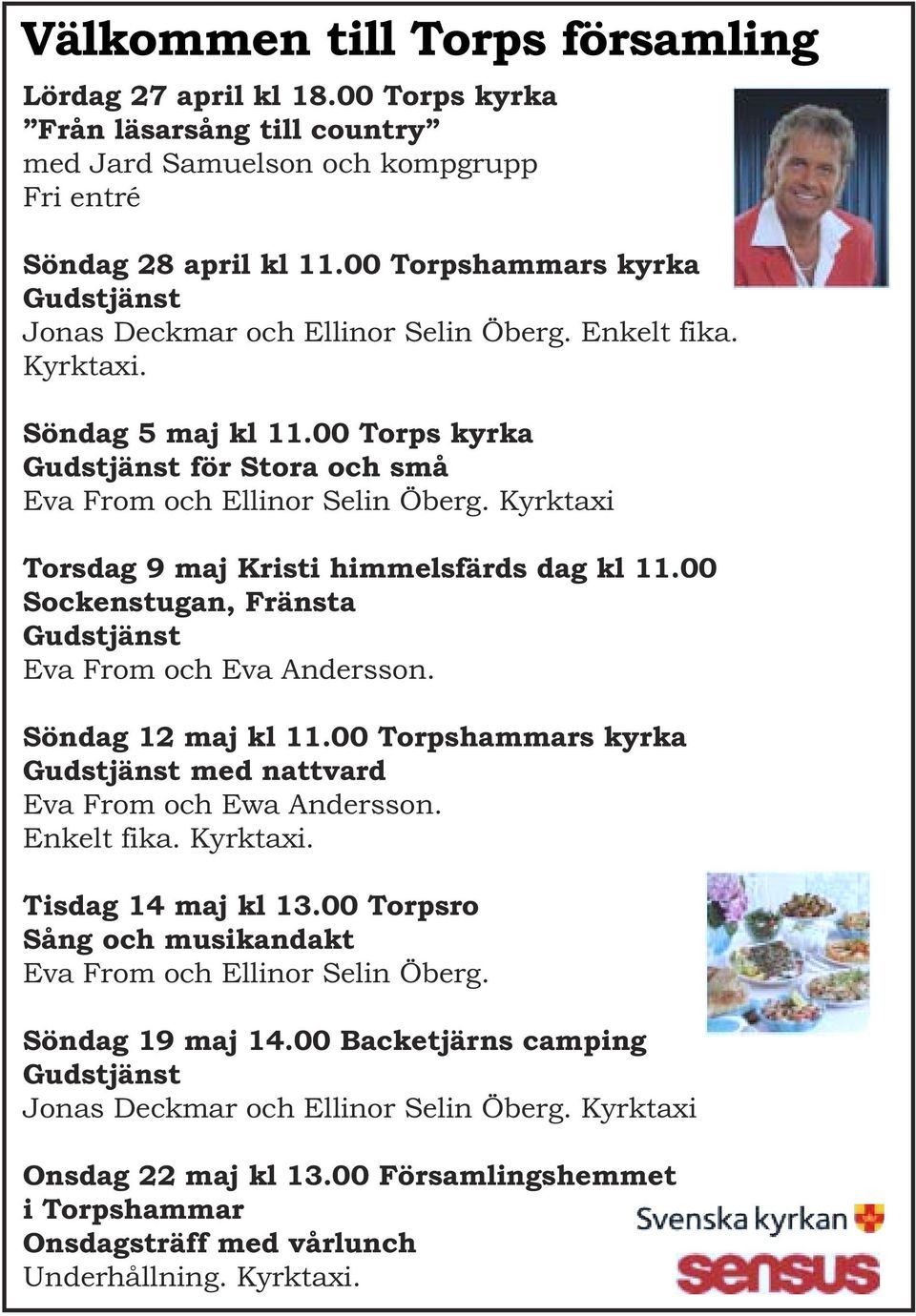 Kyrktaxi Torsdag 9 maj Kristi himmelsfärds dag kl 11.00 Sockenstugan, Fränsta Gudstjänst Eva From och Eva Andersson. Söndag 12 maj kl 11.