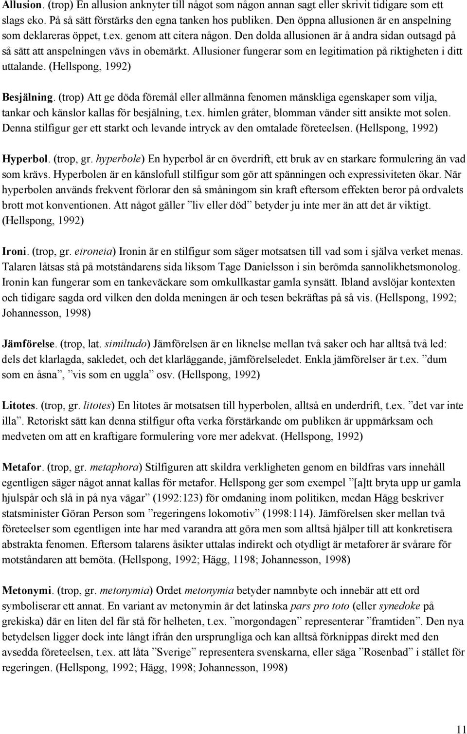 Allusioner fungerar som en legitimation på riktigheten i ditt uttalande. (Hellspong, 1992) Besjälning.