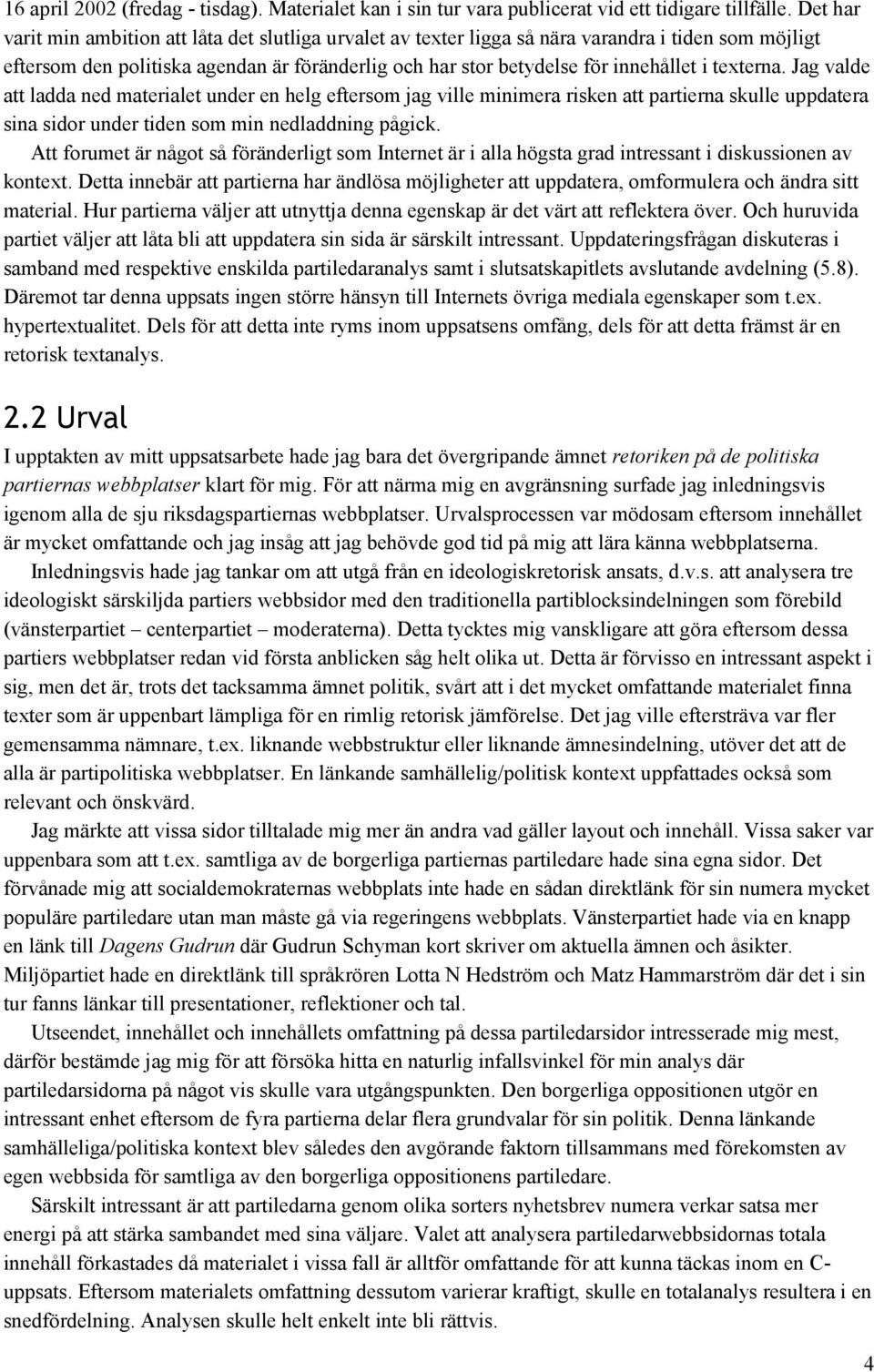 texterna. Jag valde att ladda ned materialet under en helg eftersom jag ville minimera risken att partierna skulle uppdatera sina sidor under tiden som min nedladdning pågick.