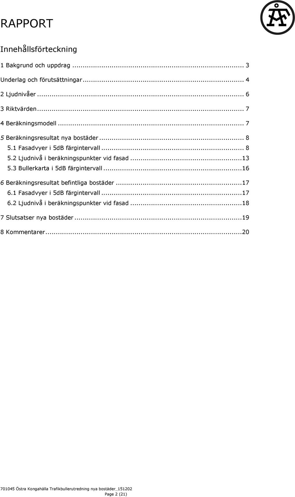 .. 13 5.3 Bullerkarta i 5dB färgintervall... 16 6 Beräkningsresultat befintliga bostäder... 17 6.