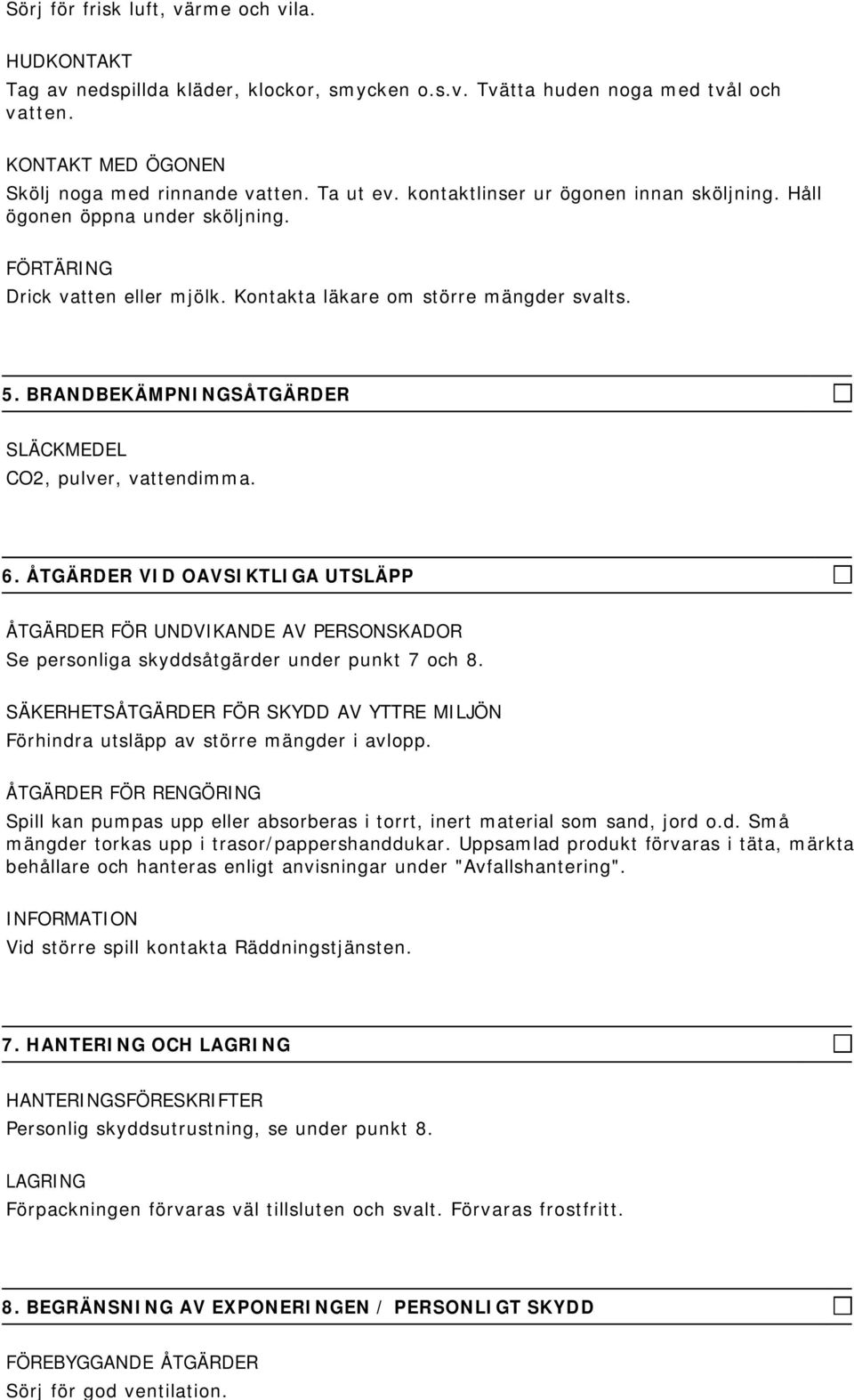 BRANDBEKÄMPNINGSÅTGÄRDER SLÄCKMEDEL CO, pulver, vattendimma. 6. ÅTGÄRDER VID OAVSIKTLIGA UTSLÄPP ÅTGÄRDER FÖR UNDVIKANDE AV PERSONSKADOR Se personliga skyddsåtgärder under punkt 7 och 8.