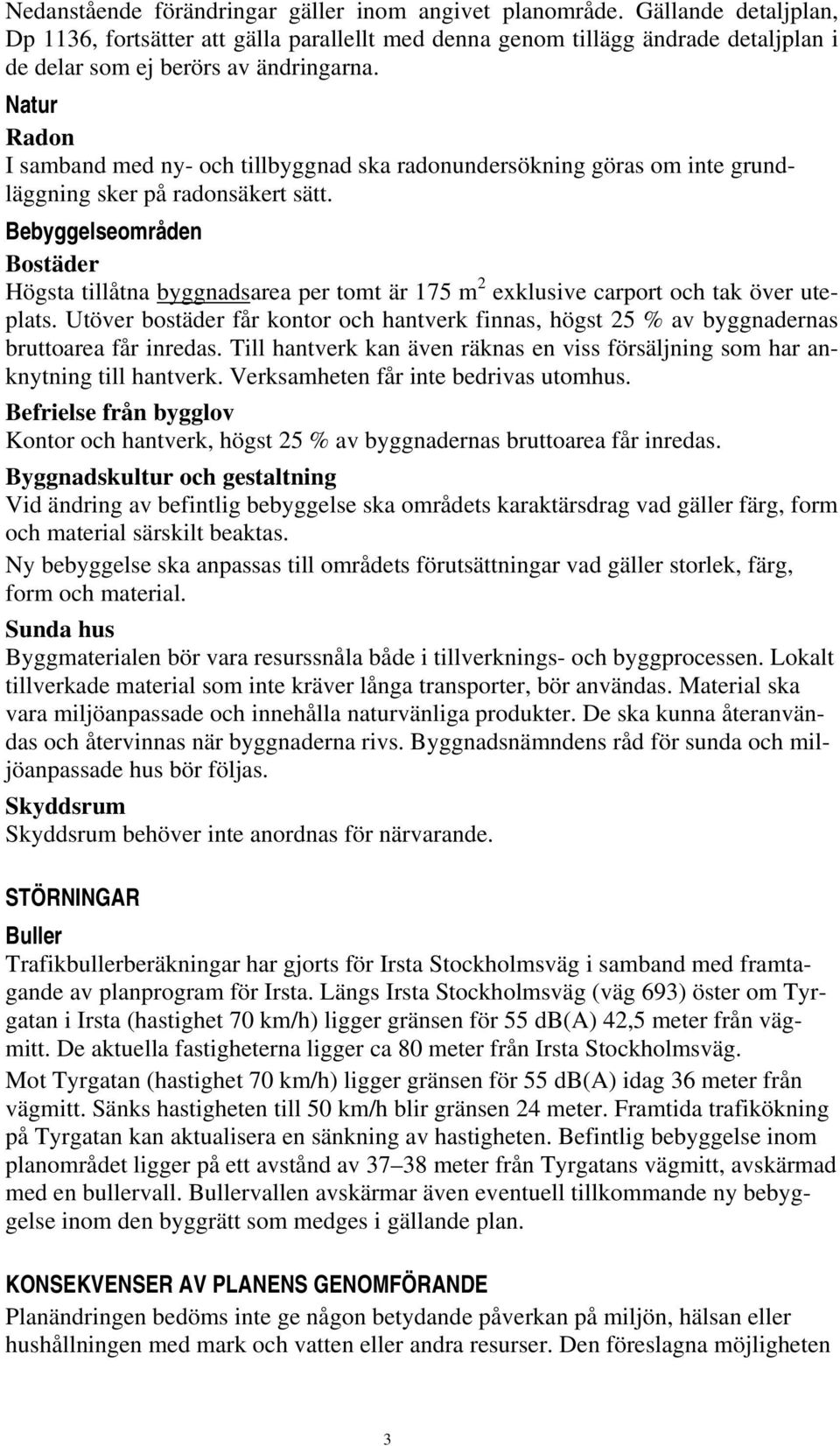 Natur Radon I samband med ny- och tillbyggnad ska radonundersökning göras om inte grundläggning sker på radonsäkert sätt.