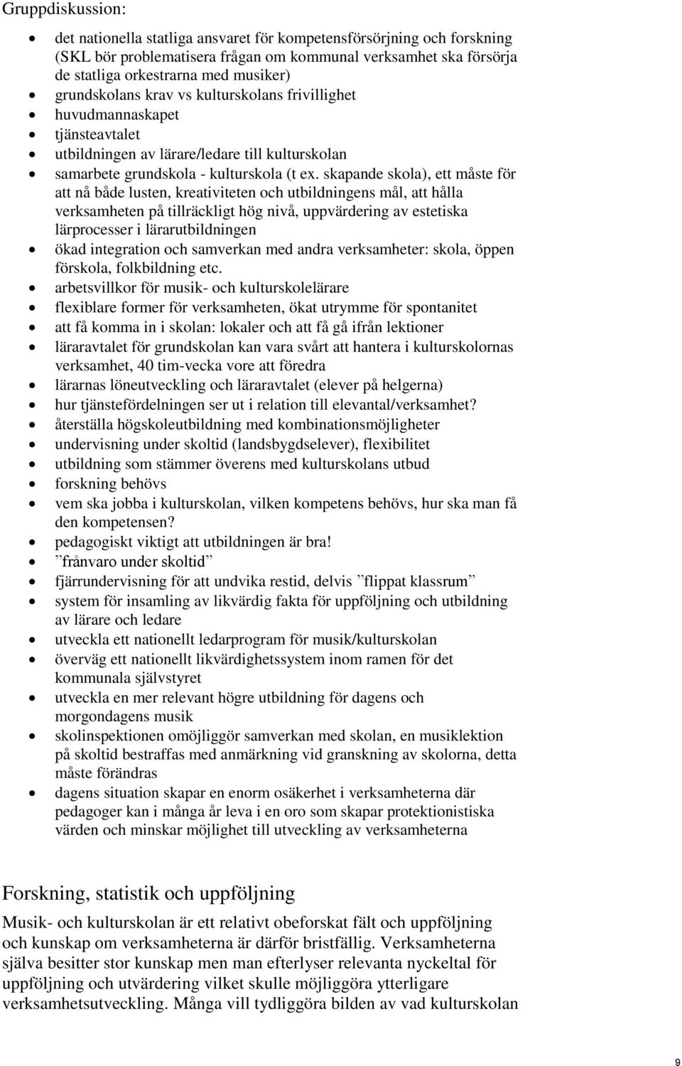 skapande skola), ett måste för att nå både lusten, kreativiteten och utbildningens mål, att hålla verksamheten på tillräckligt hög nivå, uppvärdering av estetiska lärprocesser i lärarutbildningen