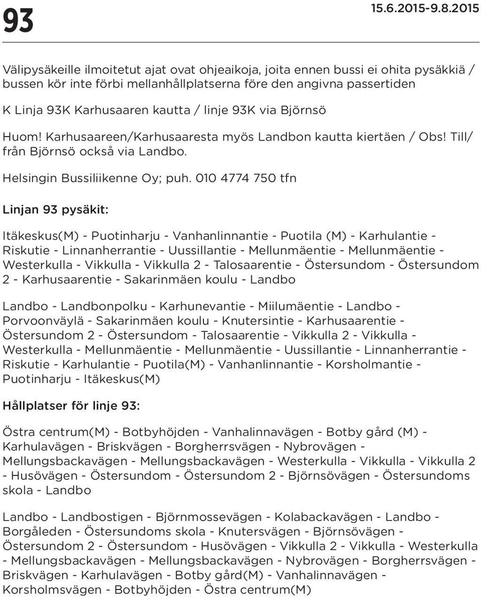 010 4774 750 tfn Linjan 93 pysäkit: Itäkeskus(M) - Puotinharju - Vanhanlinnantie - Puotila (M) - Karhulantie - Riskutie - Linnanherrantie - Uussillantie - Mellunmäentie - Mellunmäentie - Westerkulla