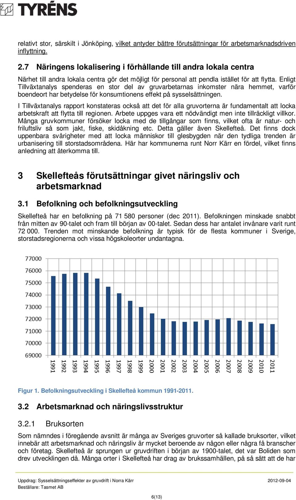 Enligt Tillväxtanalys spenderas en stor del av gruvarbetarnas inkomster nära hemmet, varför boendeort har betydelse för konsumtionens effekt på sysselsättningen.