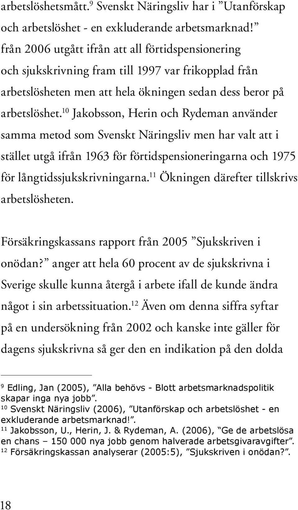 10 Jakobsson, Herin och Rydeman använder samma metod som Svenskt Näringsliv men har valt att i stället utgå ifrån 1963 för förtidspensioneringarna och 1975 för långtidssjukskrivningarna.