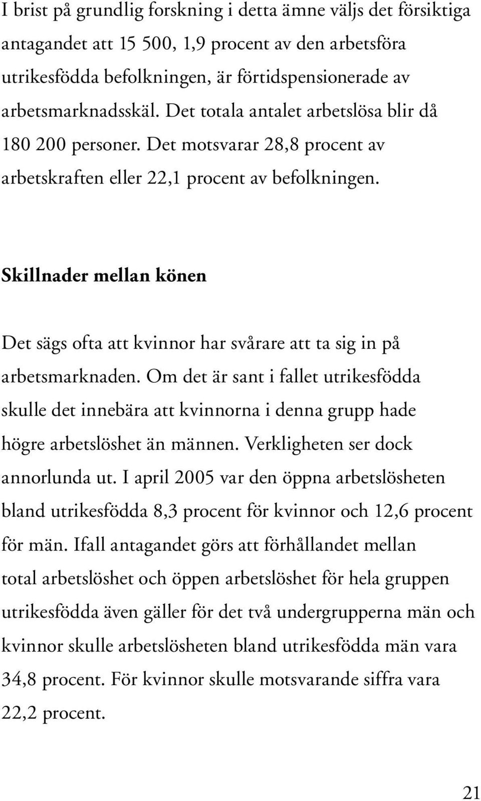 Skillnader mellan könen Det sägs ofta att kvinnor har svårare att ta sig in på arbetsmarknaden.