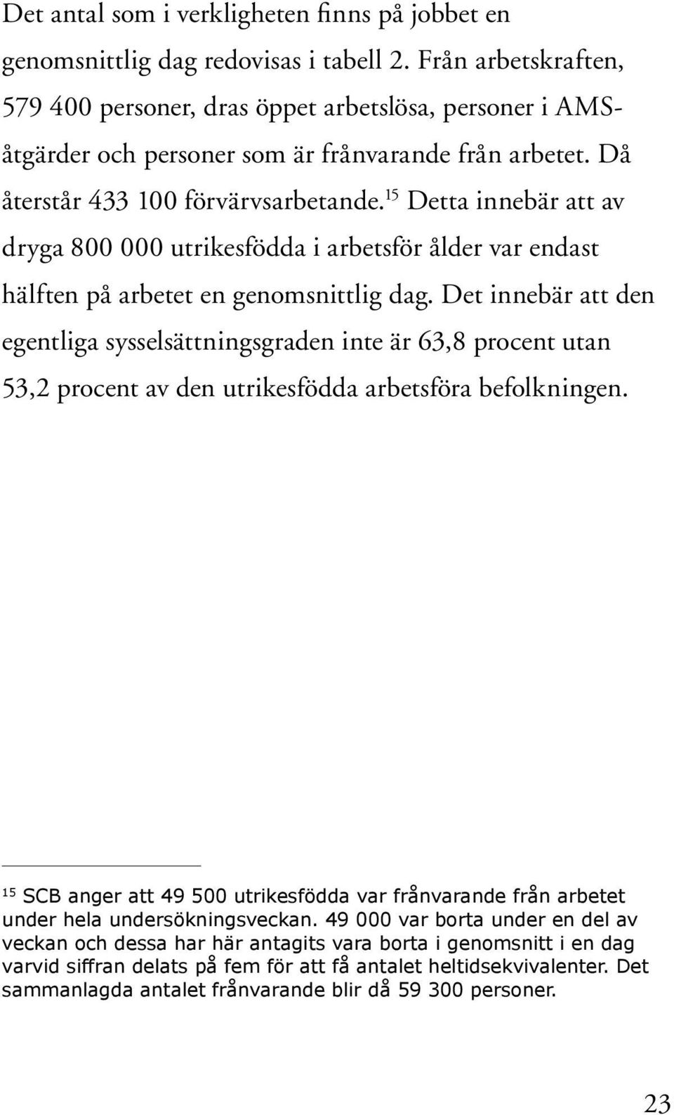 15 Detta innebär att av dryga 800 000 utrikesfödda i arbetsför ålder var endast hälften på arbetet en genomsnittlig dag.