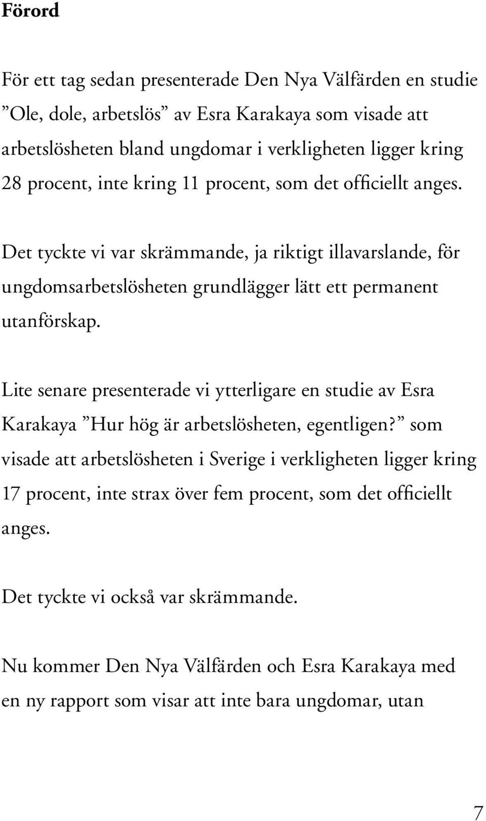 Lite senare presenterade vi ytterligare en studie av Esra Karakaya Hur hög är arbetslösheten, egentligen?