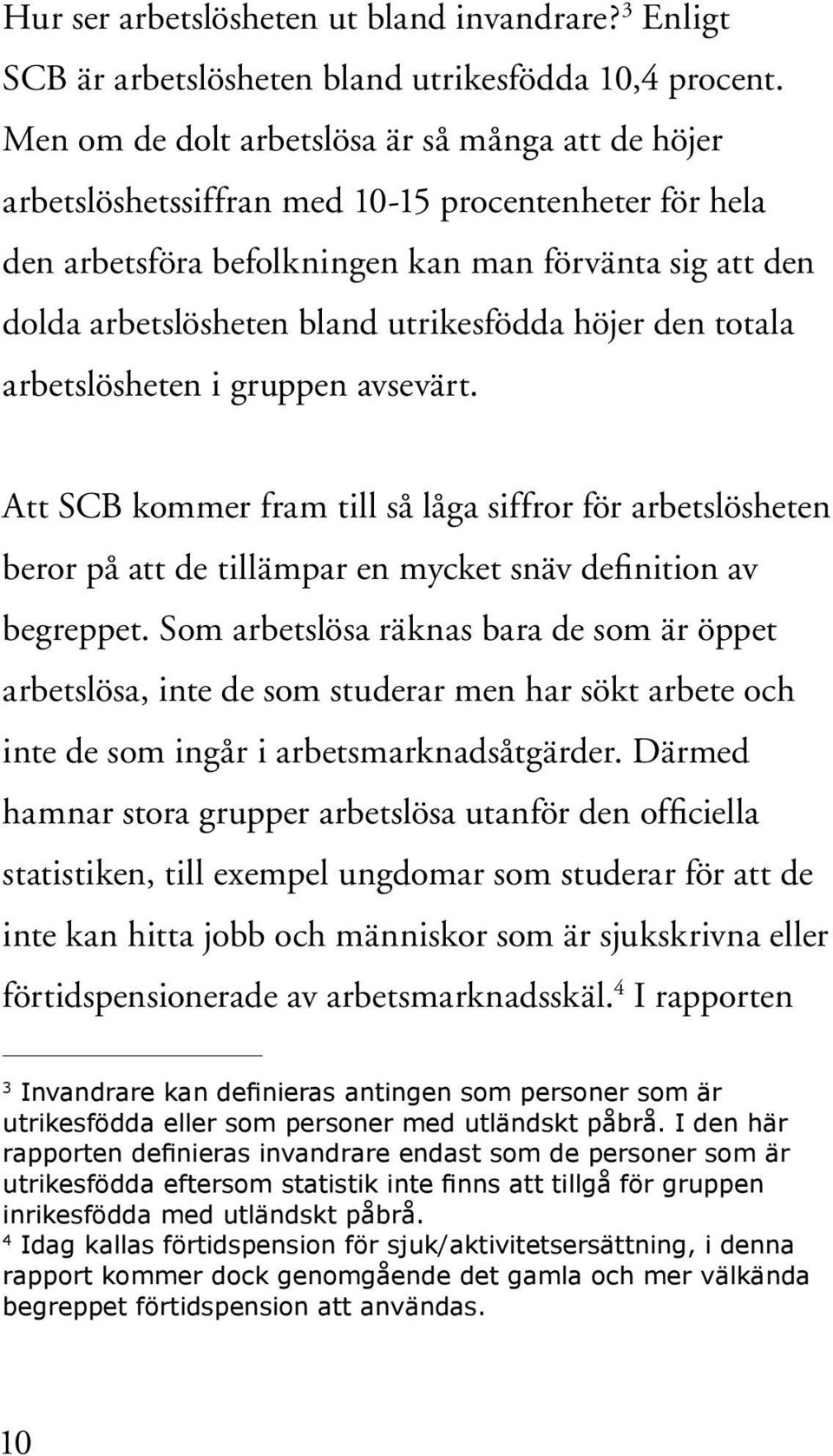 utrikesfödda höjer den totala arbetslösheten i gruppen avsevärt. Att SCB kommer fram till så låga siffror för arbetslösheten beror på att de tillämpar en mycket snäv definition av begreppet.