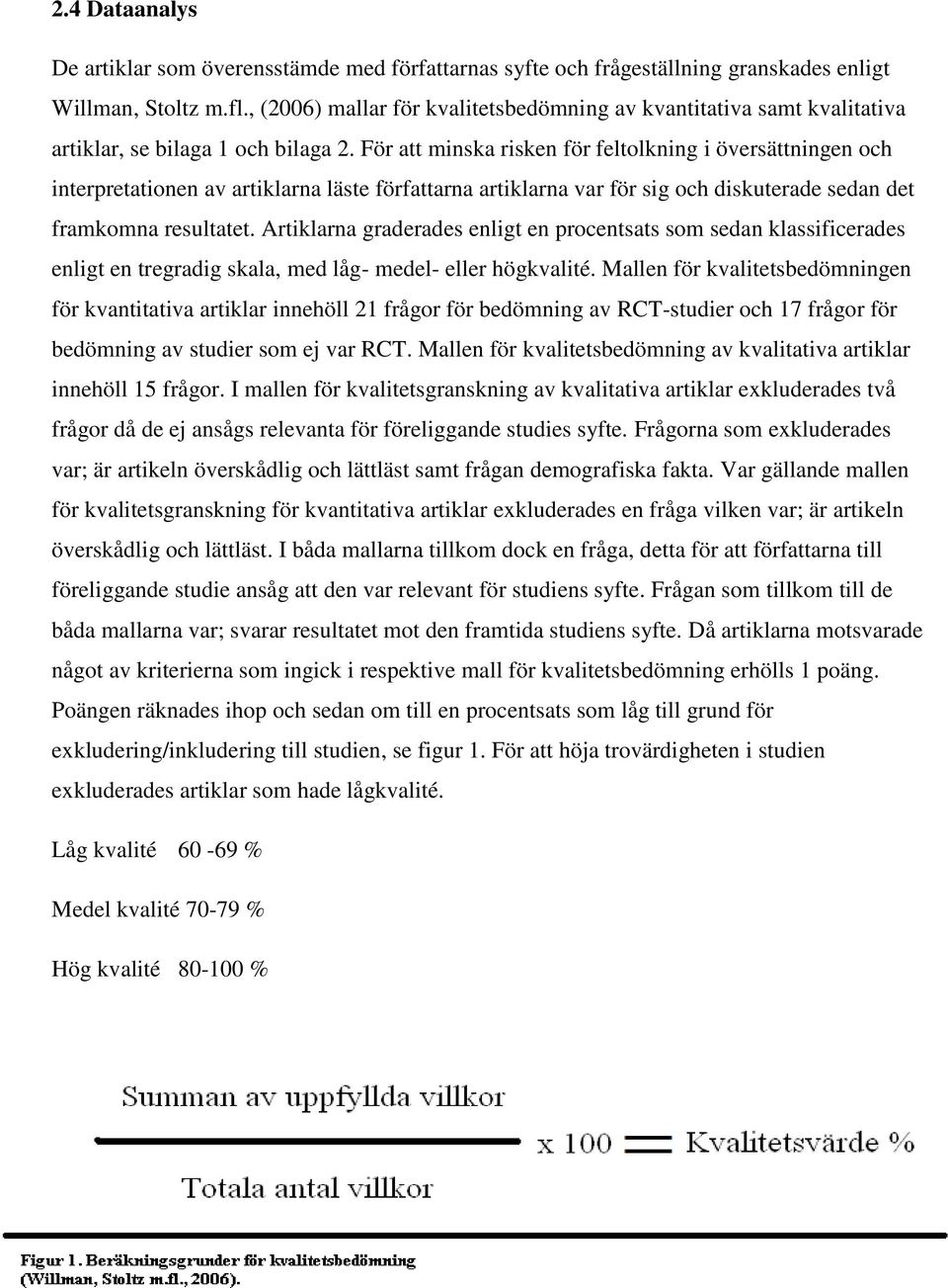 För att minska risken för feltolkning i översättningen och interpretationen av artiklarna läste författarna artiklarna var för sig och diskuterade sedan det framkomna resultatet.