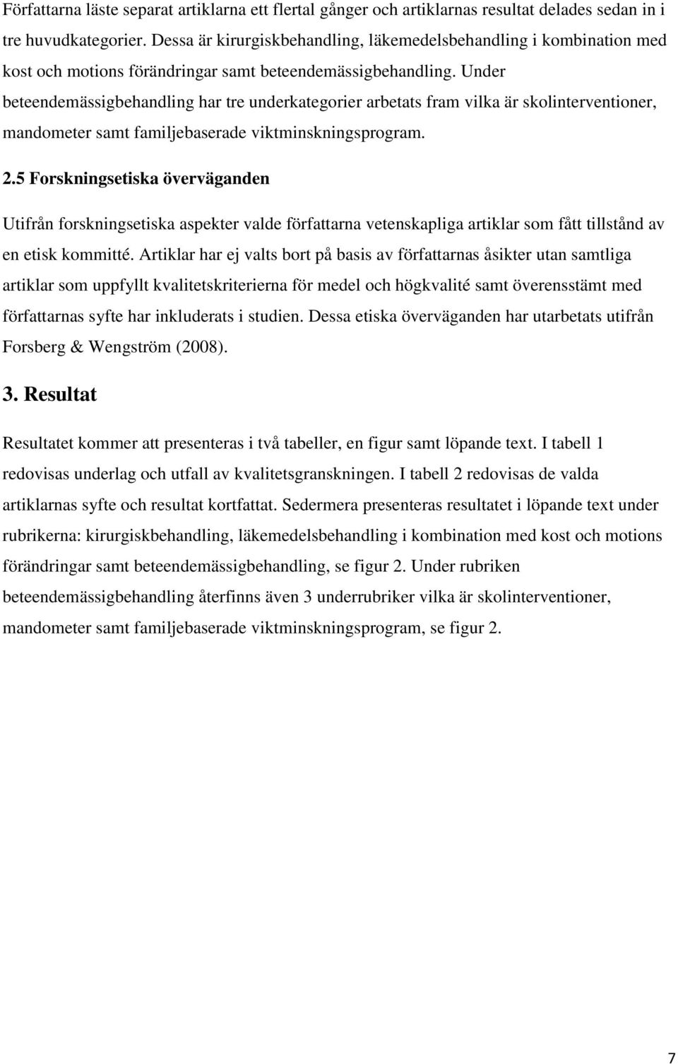 Under beteendemässigbehandling har tre underkategorier arbetats fram vilka är skolinterventioner, mandometer samt familjebaserade viktminskningsprogram. 2.