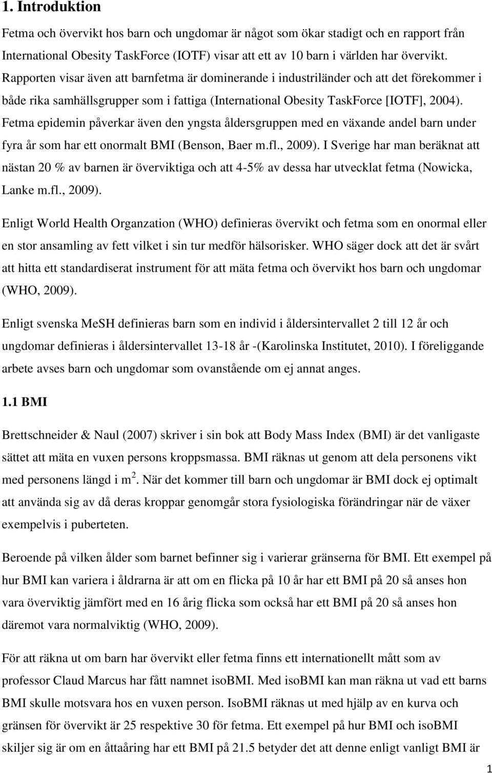 Fetma epidemin påverkar även den yngsta åldersgruppen med en växande andel barn under fyra år som har ett onormalt BMI (Benson, Baer m.fl., 2009).