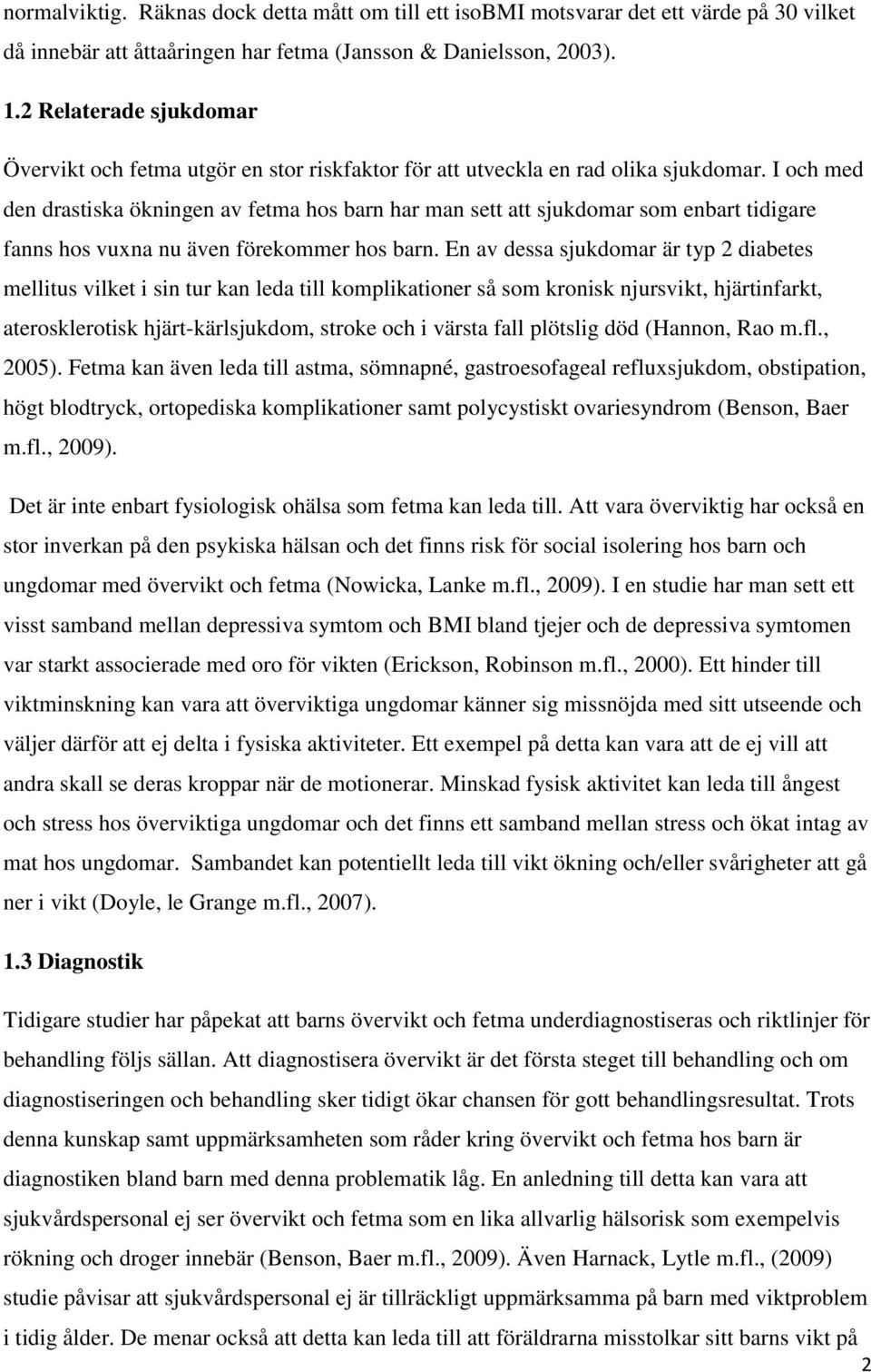 I och med den drastiska ökningen av fetma hos barn har man sett att sjukdomar som enbart tidigare fanns hos vuxna nu även förekommer hos barn.