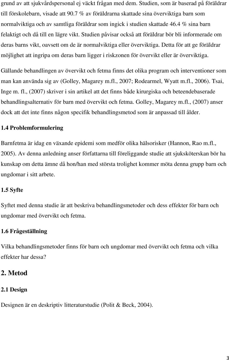 Studien påvisar också att föräldrar bör bli informerade om deras barns vikt, oavsett om de är normalviktiga eller överviktiga.