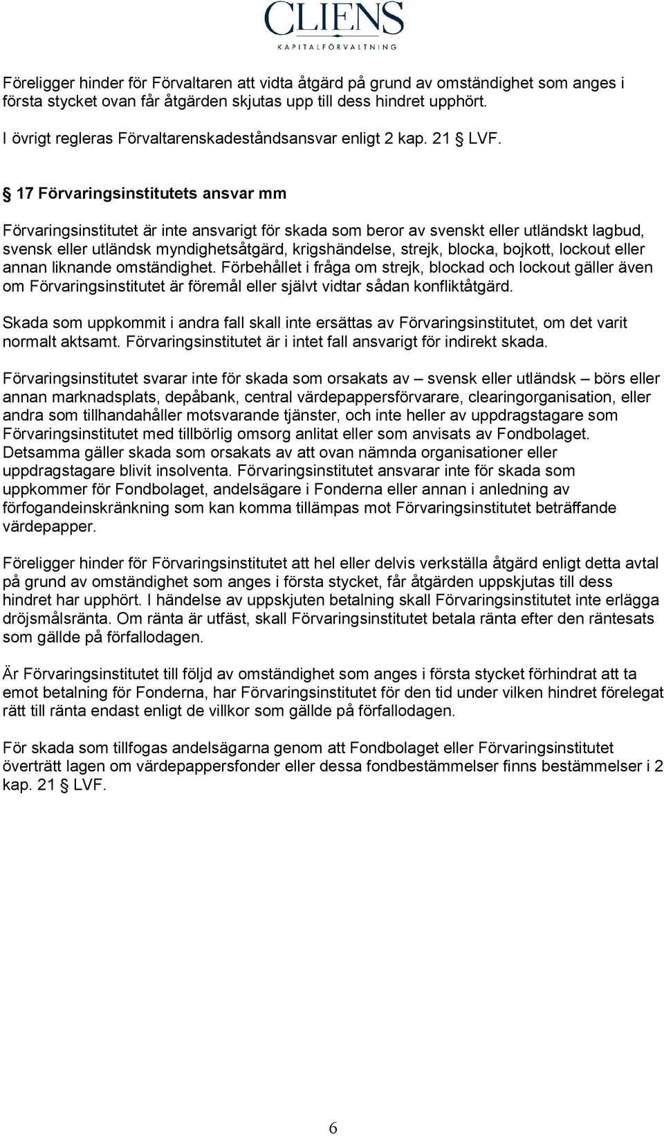 17 Förvaringsinstitutets ansvar mm Förvaringsinstitutet är inte ansvarigt för skada som beror av svenskt eller utländskt lagbud, svensk eller utländsk myndighetsåtgärd, krigshändelse, strejk, blocka,