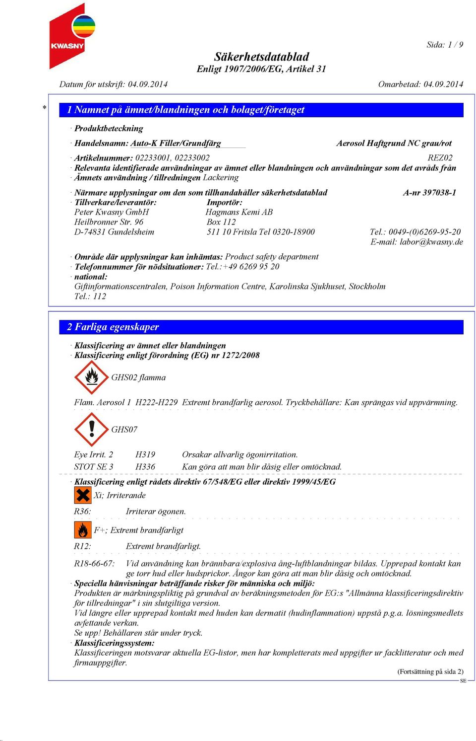 säkerhetsdatablad A-nr 397038-1 Tillverkare/leverantör: Importör: Peter Kwasny GmbH Hagmans Kemi AB Heilbronner Str. 96 Box 112 D-74831 Gundelsheim 511 10 Fritsla Tel 0320-18900 Tel.