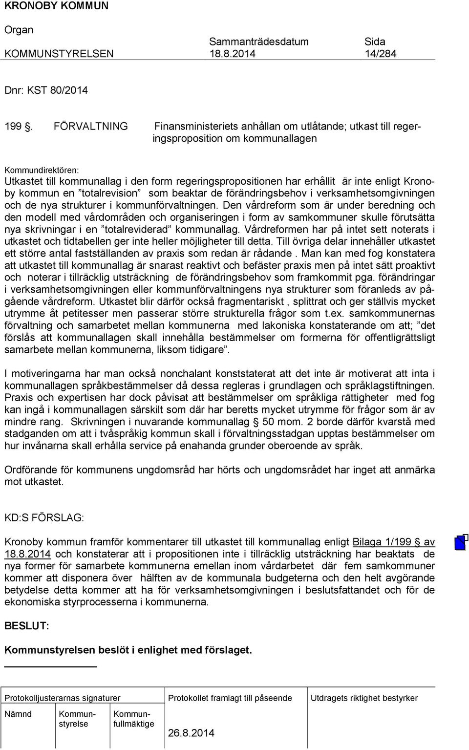 inte enligt Kronoby kommun en totalrevision som beaktar de förändringsbehov i verksamhetsomgivningen och de nya strukturer i kommunförvaltningen.