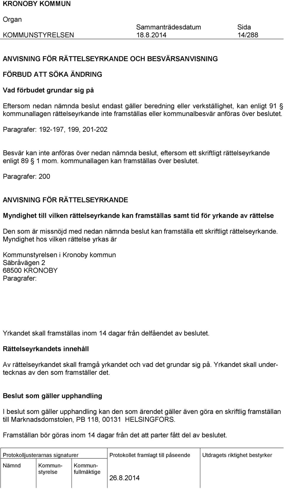 Paragrafer: 192-197, 199, 201-202 Besvär kan inte anföras över nedan nämnda beslut, eftersom ett skriftligt rättelseyrkande enligt 89 1 mom. kommunallagen kan framställas över beslutet.