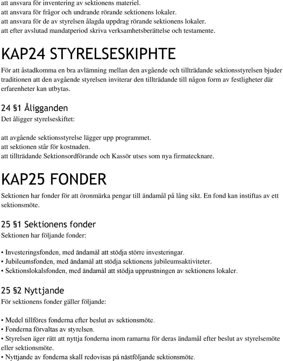 KAP24 STYRELSESKIPHTE För att åstadkomma en bra avlämning mellan den avgående och tillträdande sektionsstyrelsen bjuder traditionen att den avgående styrelsen inviterar den tillträdande till någon