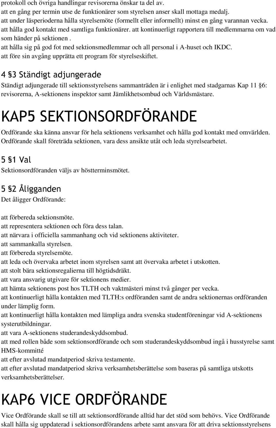 att kontinuerligt rapportera till medlemmarna om vad som händer på sektionen. att hålla sig på god fot med sektionsmedlemmar och all personal i A-huset och IKDC.