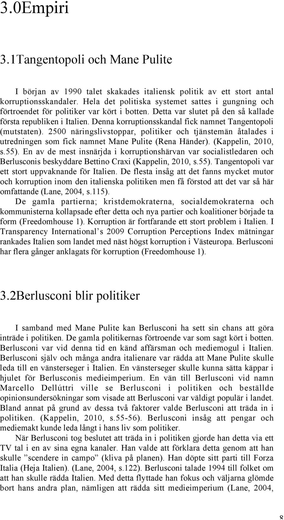 Denna korruptionsskandal fick namnet Tangentopoli (mutstaten). 2500 näringslivstoppar, politiker och tjänstemän åtalades i utredningen som fick namnet Mane Pulite (Rena Händer). (Kappelin, 2010, s.
