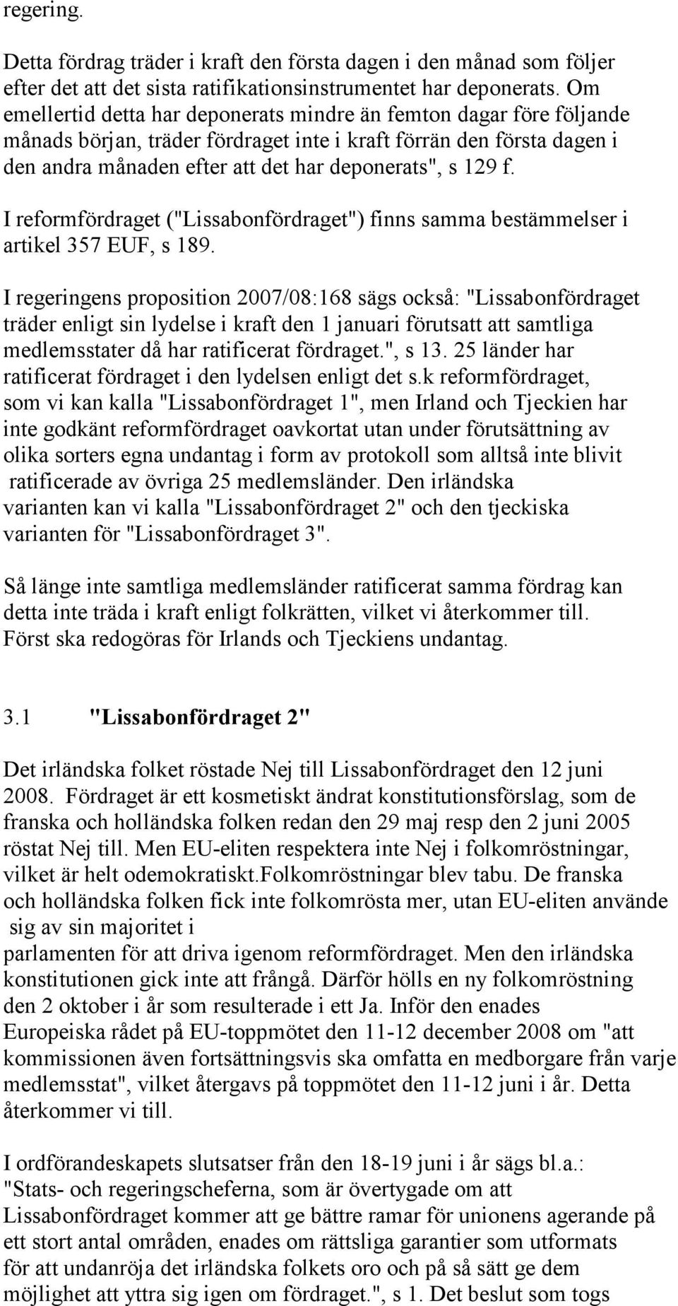 I reformfördraget ("Lissabonfördraget") finns samma bestämmelser i artikel 357 EUF, s 189.