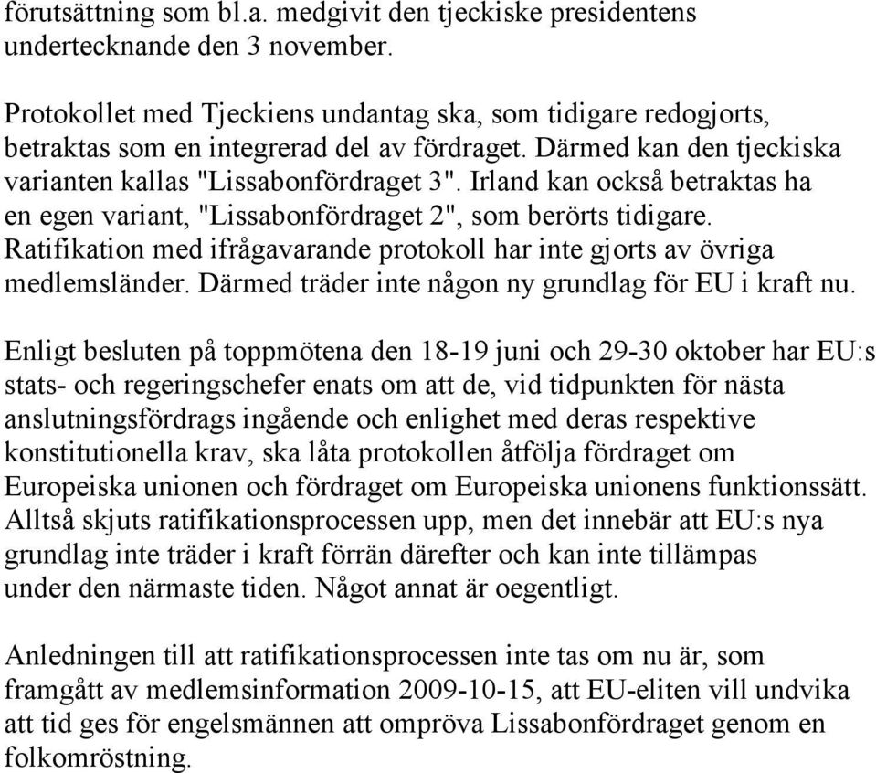 Irland kan också betraktas ha en egen variant, "Lissabonfördraget 2", som berörts tidigare. Ratifikation med ifrågavarande protokoll har inte gjorts av övriga medlemsländer.