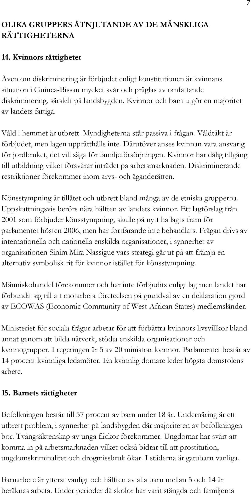 Kvinnor och barn utgör en majoritet av landets fattiga. Våld i hemmet är utbrett. Myndigheterna står passiva i frågan. Våldtäkt är förbjudet, men lagen upprätthålls inte.