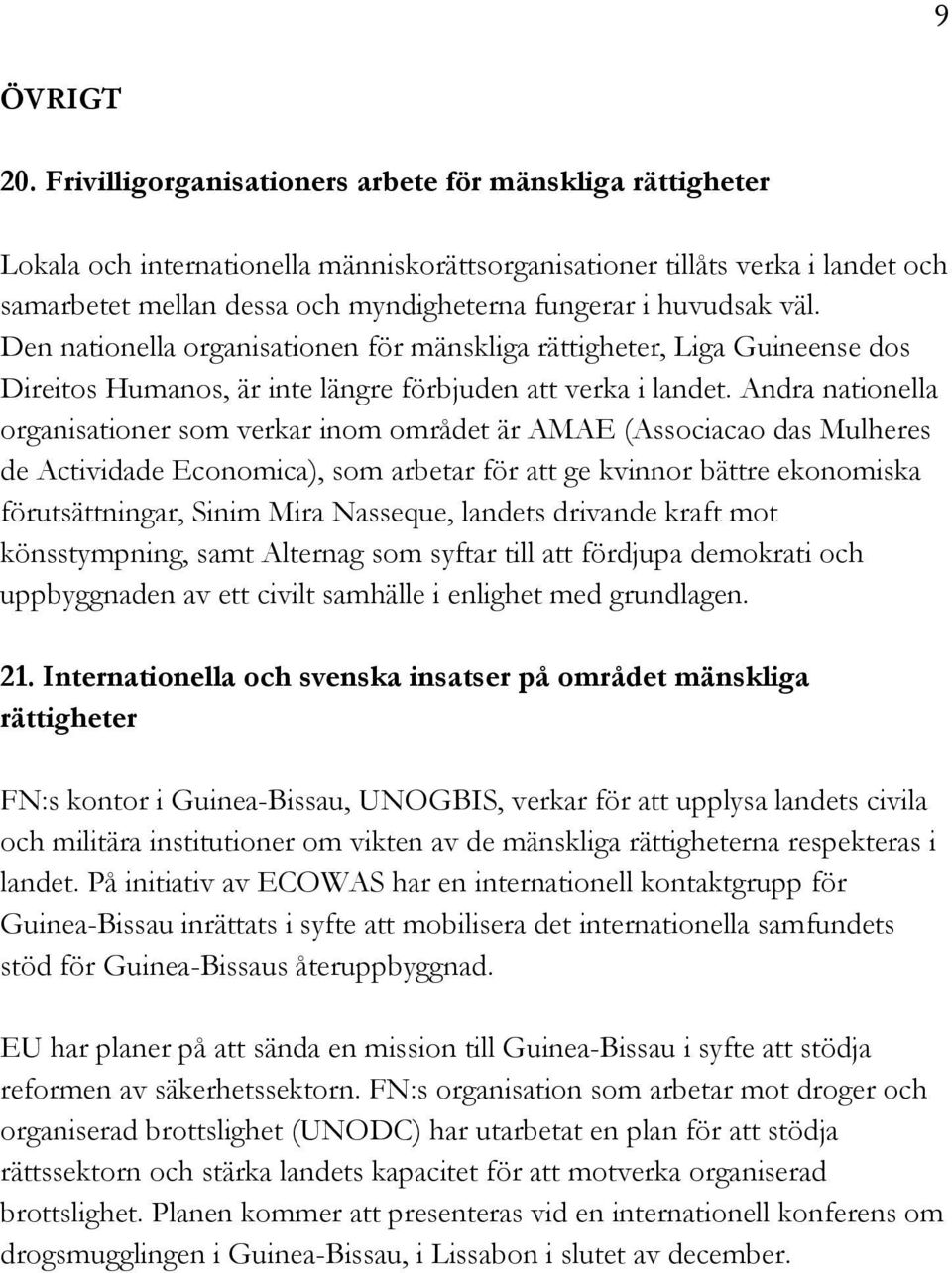 huvudsak väl. Den nationella organisationen för mänskliga rättigheter, Liga Guineense dos Direitos Humanos, är inte längre förbjuden att verka i landet.