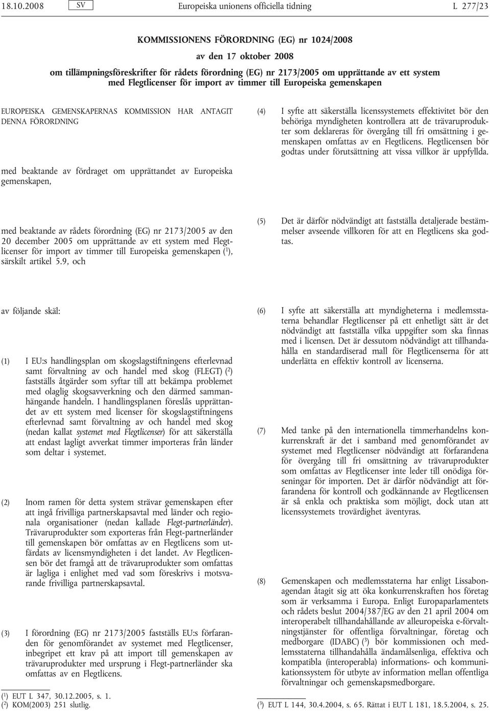 upprättande av ett system med Flegtlicenser för import av timmer till Europeiska gemenskapen EUROPEISKA GEMENSKAPERNAS KOMMISSION HAR ANTAGIT DENNA FÖRORDNING (4) I syfte att säkerställa