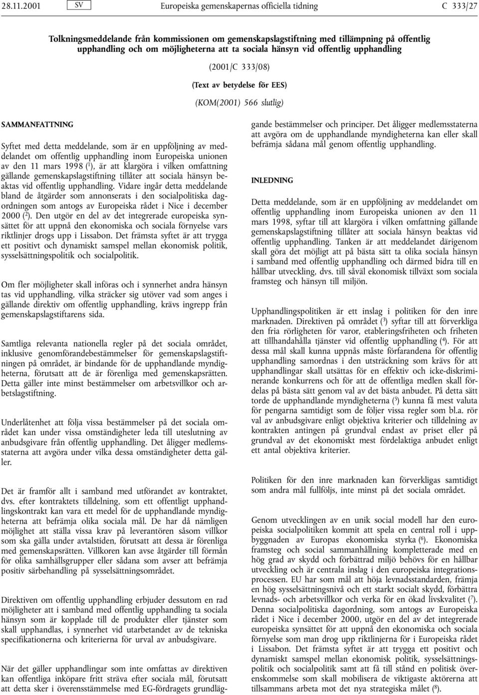 hänsyn vid offentlig upphandling (2001/C 333/08) (Text av betydelse för EES) (KOM(2001) 566 slutlig) SAMMANFATTNING Syftet med detta meddelande, som är en uppföljning av meddelandet om offentlig