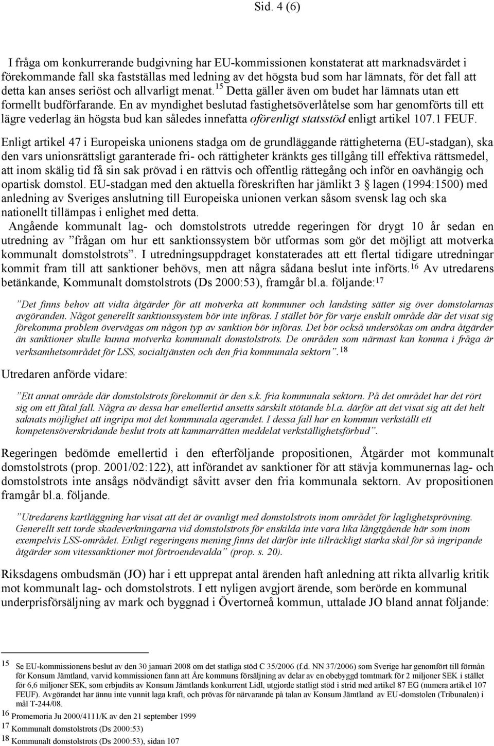 En av myndighet beslutad fastighetsöverlåtelse som har genomförts till ett lägre vederlag än högsta bud kan således innefatta oförenligt statsstöd enligt artikel 107.1 FEUF.