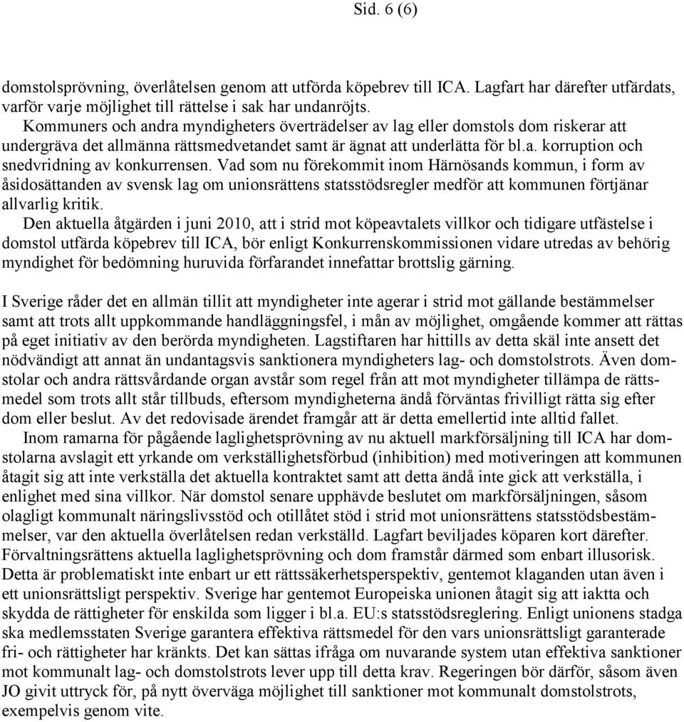 Vad som nu förekommit inom Härnösands kommun, i form av åsidosättanden av svensk lag om unionsrättens statsstödsregler medför att kommunen förtjänar allvarlig kritik.