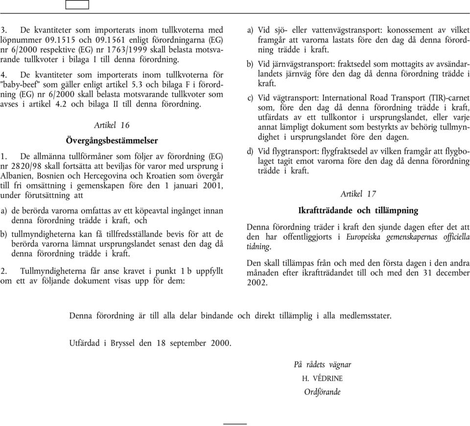 De kvantiteter som importerats inom tullkvoterna för baby-beef som gäller enligt artikel 5.3 och bilaga F i förordning (EG) nr 6/2000 skall belasta motsvarande tullkvoter som avses i artikel 4.