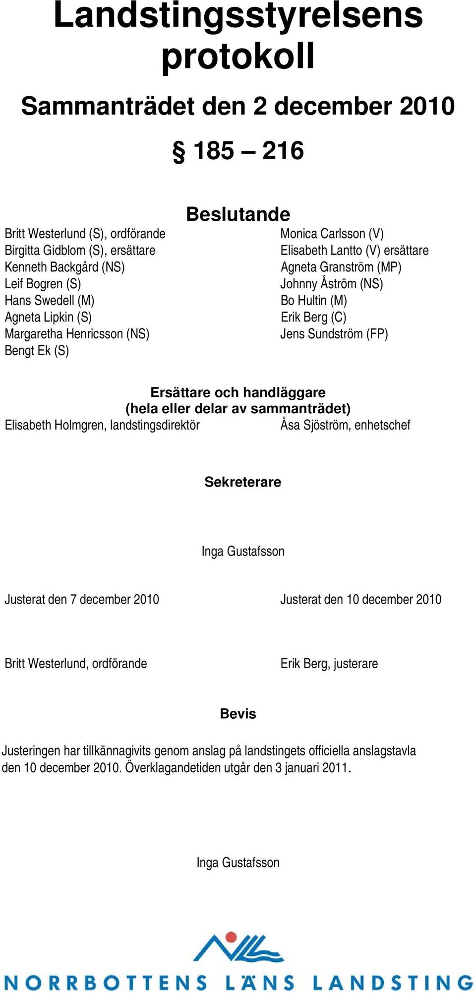 Ersättare och handläggare (hela eller delar av sammanträdet) Elisabeth Holmgren, landstingsdirektör Åsa Sjöström, enhetschef Sekreterare Inga Gustafsson Justerat den 7 december 2010 Justerat den 10