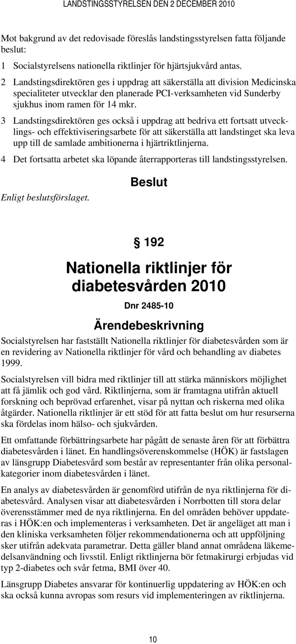 3 Landstingsdirektören ges också i uppdrag att bedriva ett fortsatt utvecklings- och effektiviseringsarbete för att säkerställa att landstinget ska leva upp till de samlade ambitionerna i