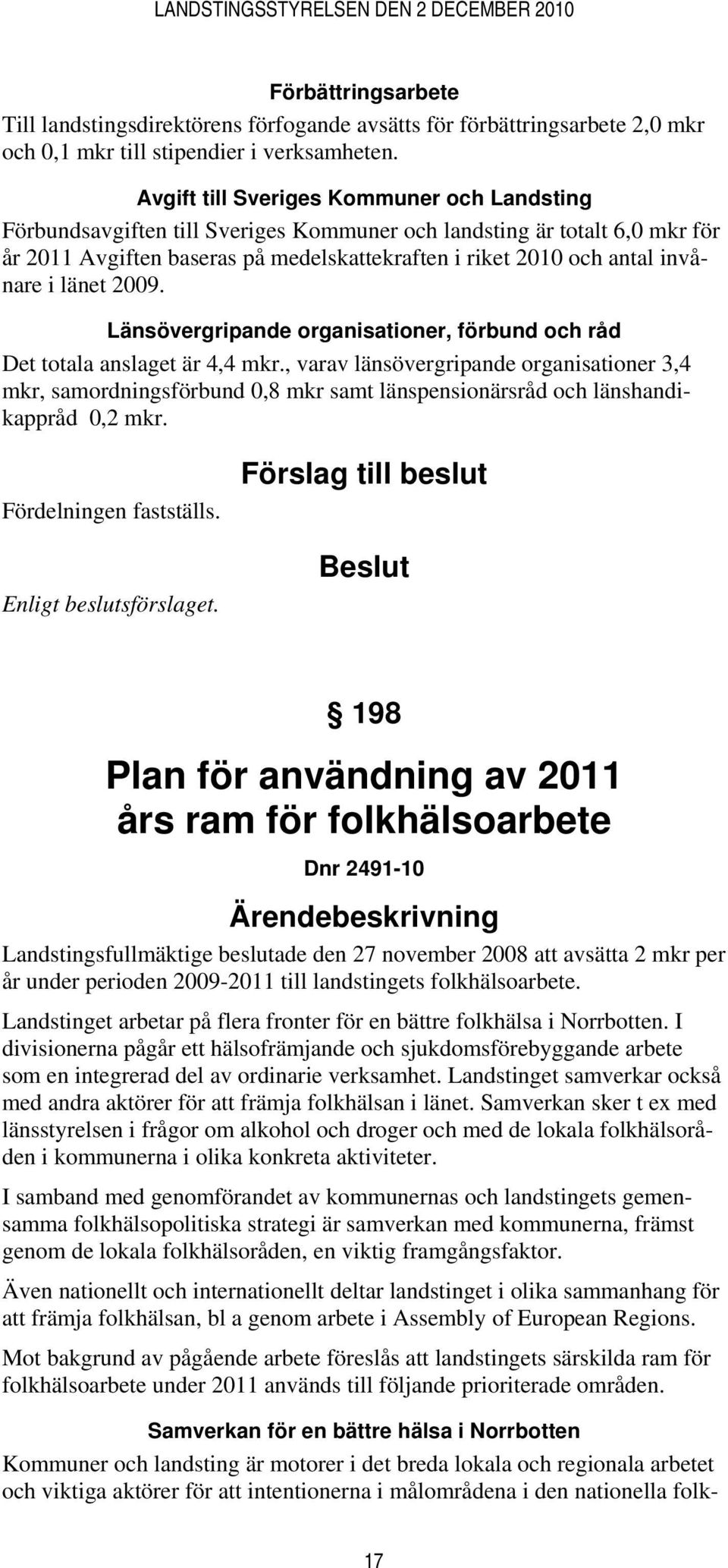 i länet 2009. Länsövergripande organisationer, förbund och råd Det totala anslaget är 4,4 mkr.