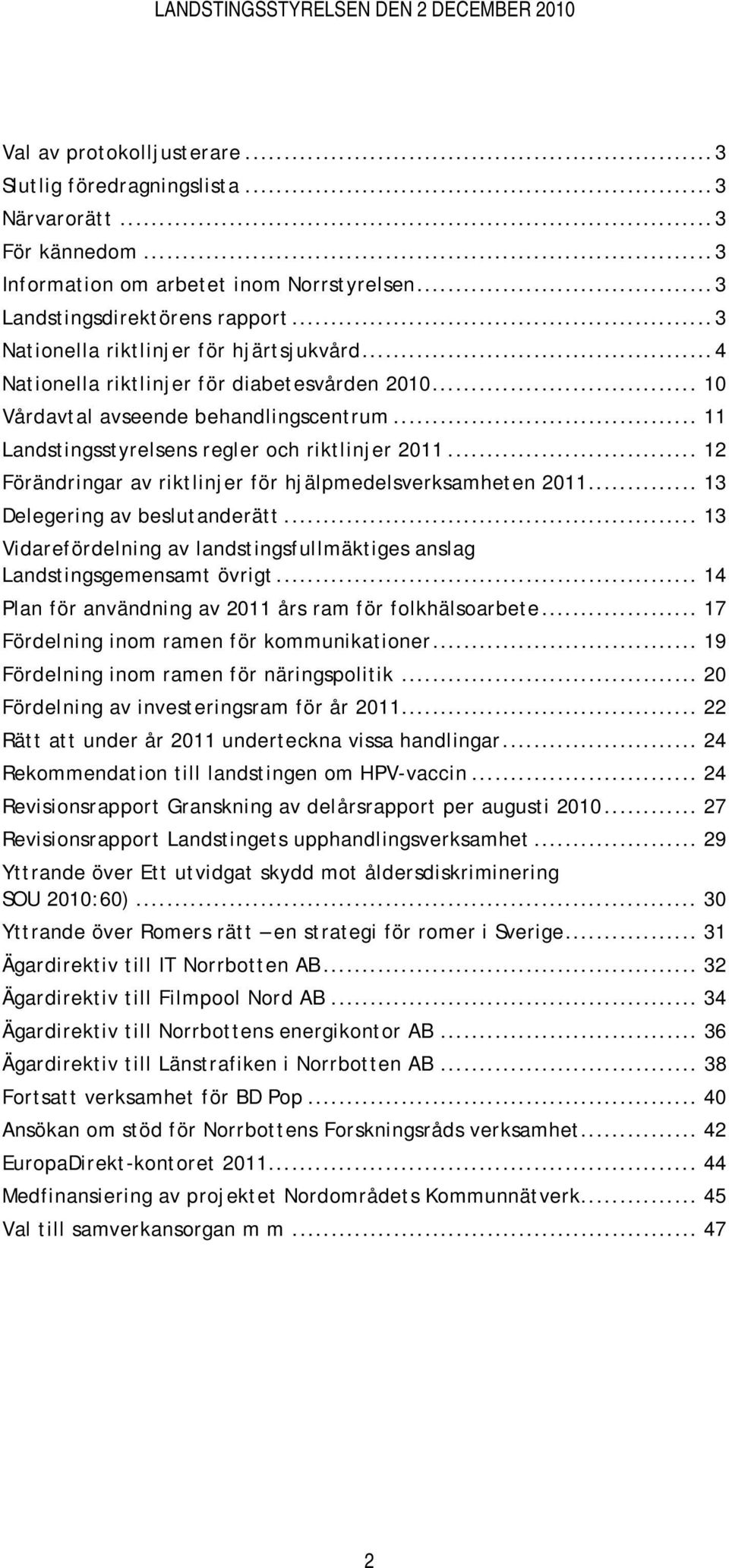 .. 12 Förändringar av riktlinjer för hjälpmedelsverksamheten 2011... 13 Delegering av beslutanderätt... 13 Vidarefördelning av landstingsfullmäktiges anslag Landstingsgemensamt övrigt.